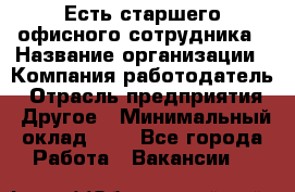 Есть старшего офисного сотрудника › Название организации ­ Компания-работодатель › Отрасль предприятия ­ Другое › Минимальный оклад ­ 1 - Все города Работа » Вакансии   